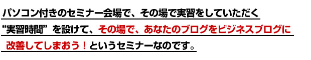 実際にノートPCを持ち込んでいただき、その場で実習をしていただく“実習時間”を設けて、その場で、あなたのブログの「タイトルバナー」をプロっぽく作り上げてしまおう！というセミナーなのです。